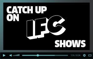 Catch Up On IFC Shows